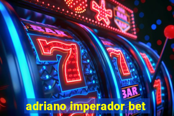 adriano imperador bet